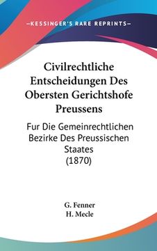 portada Civilrechtliche Entscheidungen Des Obersten Gerichtshofe Preussens: Fur Die Gemeinrechtlichen Bezirke Des Preussischen Staates (1870) (in German)