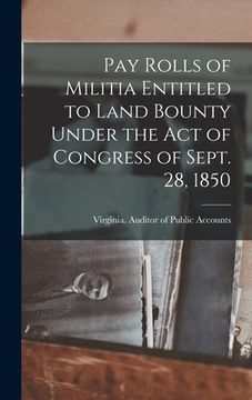 portada Pay Rolls of Militia Entitled to Land Bounty Under the Act of Congress of Sept. 28, 1850