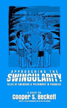 portada Approaching The Swingularity: Tales of Swinging & Polyamory in Paradise (en Inglés)