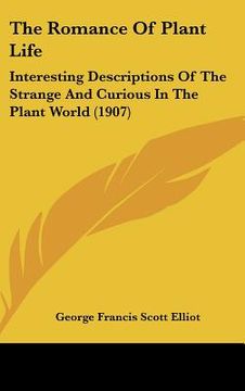 portada the romance of plant life: interesting descriptions of the strange and curious in the plant world (1907)