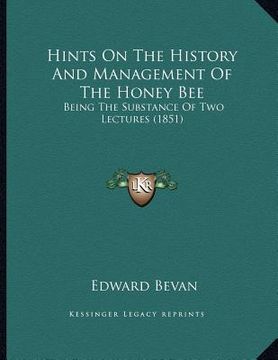 portada hints on the history and management of the honey bee: being the substance of two lectures (1851) (in English)