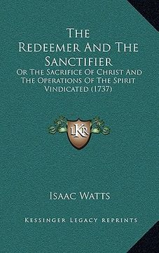portada the redeemer and the sanctifier: or the sacrifice of christ and the operations of the spirit vindicated (1737) (en Inglés)
