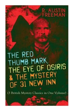 portada The Red Thumb Mark, the Eye of Osiris & the Mystery of 31 New Inn: (3 British Mystery Classics in One Volume) Dr. Thorndyke Series - The Greatest Fore (in English)