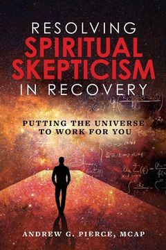 portada Resolving Spiritual Skepticism in Recovery: Putting the Universe to Work For You (en Inglés)