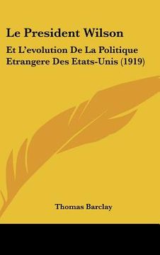 portada le president wilson: et l'evolution de la politique etrangere des etats-unis (1919) (en Inglés)
