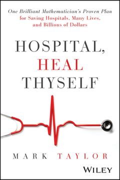 portada Hospital, Heal Thyself: One Brilliant Mathematician's Proven Plan for Saving Hospitals, Many Lives, and Billions of Dollars