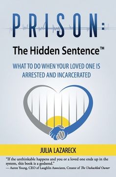 portada Prison: The Hidden Sentence(TM) WHAT TO DO WHEN YOUR LOVED ONE IS ARRESTED AND INCARCERATED (en Inglés)