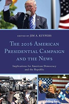 portada The 2016 American Presidential Campaign and the News: Implications for American Democracy and the Republic (Lexington Studies in Political Communication) (en Inglés)