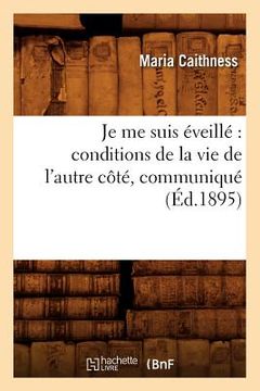 portada Je me suis éveillé: conditions de la vie de l'autre côté, communiqué (Éd.1895) (in French)