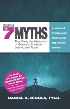 portada Debunking the Seven Myths that Deny the Historicity of Genesis, Creation, and Noah's Flood: A video-based training program to help students keep their (in English)