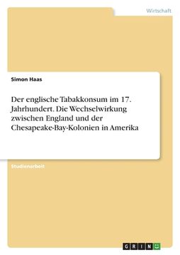 portada Der englische Tabakkonsum im 17. Jahrhundert. Die Wechselwirkung zwischenEngland und der Chesapeake-Bay-Kolonien in Amerika (en Alemán)