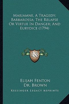 portada mariamne, a tragedy; barbarossa; the relapse or virtue in danger; and eurydice (1794) (en Inglés)