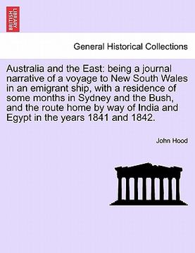 portada australia and the east: being a journal narrative of a voyage to new south wales in an emigrant ship, with a residence of some months in sydne (en Inglés)