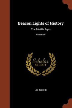 portada Beacon Lights of History: The Middle Ages; Volume V (en Inglés)