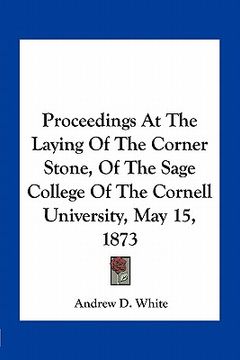 portada proceedings at the laying of the corner stone, of the sage college of the cornell university, may 15, 1873