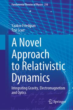 portada A Novel Approach to Relativistic Dynamics: Integrating Gravity, Electromagnetism and Optics (en Inglés)