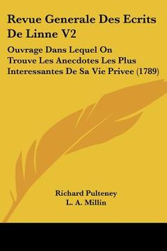 portada Revue Generale Des Ecrits De Linne V2: Ouvrage Dans Lequel On Trouve Les Anecdotes Les Plus Interessantes De Sa Vie Privee (1789) (in French)