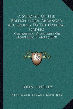 portada a synopsis of the british flora, arranged according to the natural orders: containing vasculares or flowering plants (1859) (en Inglés)