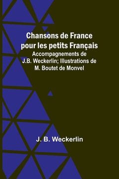 portada Chansons de France pour les petits Français; Accompagnements de J.B. Weckerlin; Illustrations de M. Boutet de Monvel