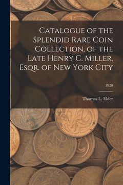 portada Catalogue of the Splendid Rare Coin Collection, of the Late Henry C. Miller, Esqr. of New York City; 1920