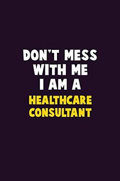 portada Don't Mess With me, i am a Healthcare Consultant: 6x9 Career Pride 120 Pages Writing Nots 