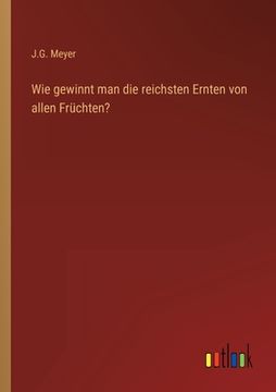 portada Wie gewinnt man die reichsten Ernten von allen Früchten? (in German)