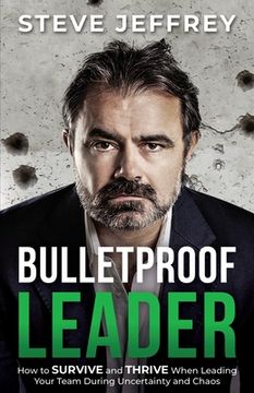 portada Bulletproof Leader: How to SURVIVE and THRIVE When Leading Your Team During Uncertainty and Chaos (in English)