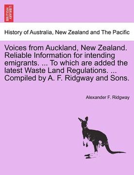 portada voices from auckland, new zealand. reliable information for intending emigrants. ... to which are added the latest waste land regulations. ... compile (in English)
