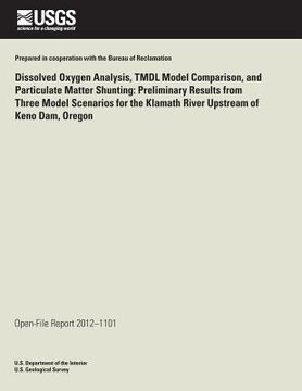 portada Dissolved Oxygen Analysis, TMDL Model Comparison, and Particulate Matter Shunting: Preliminary Results from Three Model Scenarios for the Klamath Rive (en Inglés)