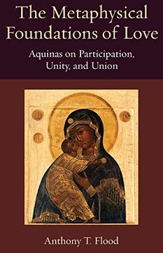 portada The Metaphysical Foundations of Love: Aquinas on Participation, Unity, and Union (Thomistic Ressourcement Series) (en Inglés)