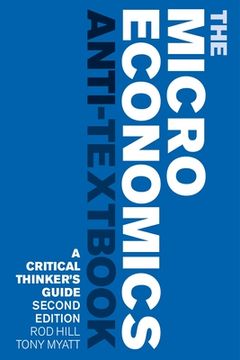 portada The Microeconomics Anti-Textbook: A Critical Thinker's Guide - second edition (en Inglés)