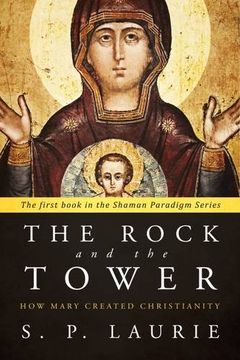portada The Rock and the Tower: How Mary created Christianity: Volume 1 (The Shaman Paradigm)