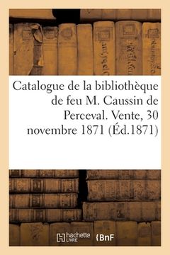 portada Catalogue de la Bibliothèque de Feu M. Caussin de Perceval. Vente, 30 Novembre 1871 (en Francés)