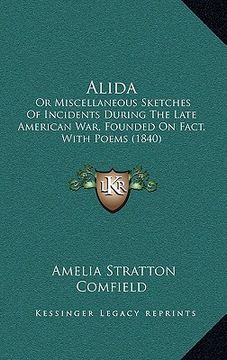 portada alida: or miscellaneous sketches of incidents during the late american war, founded on fact, with poems (1840) (en Inglés)