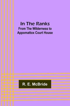 portada In The Ranks; From the Wilderness to Appomattox Court House (en Inglés)