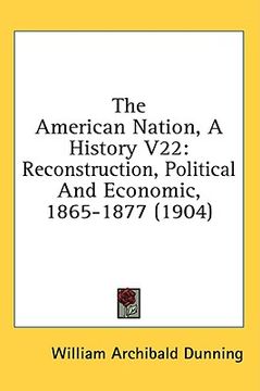 portada the american nation, a history v22: reconstruction, political and economic, 1865-1877 (1904) (in English)