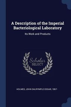 portada A Description of the Imperial Bacteriological Laboratory: Its Work and Products (in English)
