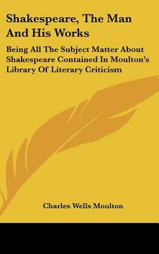 portada shakespeare, the man and his works: being all the subject matter about shakespeare contained in moulton's library of literary criticism (en Inglés)