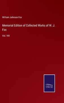 portada Memorial Edition of Collected Works of W. J. Fox: Vol. VIII (en Inglés)