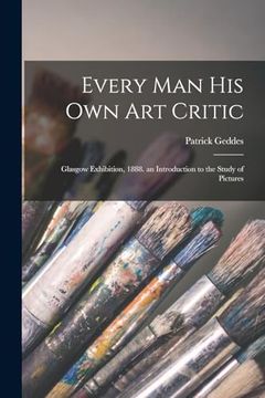 portada Every man his own art Critic: Glasgow Exhibition, 1888. An Introduction to the Study of Pictures (in English)