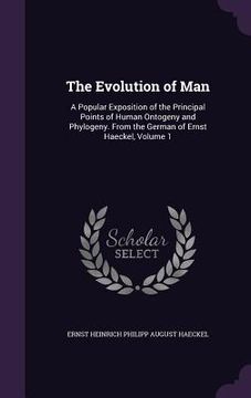portada The Evolution of Man: A Popular Exposition of the Principal Points of Human Ontogeny and Phylogeny. From the German of Ernst Haeckel, Volume