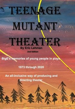 portada Teenage Mutant Theater2nd Edition: An All-Inclusive Way Of Producing & Directing Theater