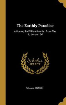 portada The Earthly Paradise: A Poem / By William Morris. From The 3d London Ed (in English)