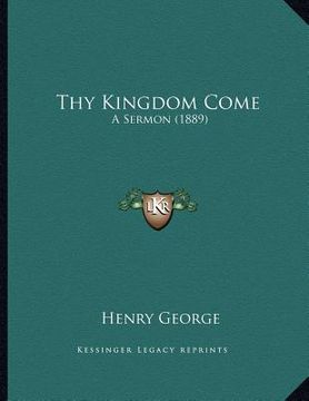portada thy kingdom come: a sermon (1889) (en Inglés)