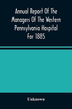 portada Annual Report Of The Managers Of The Western Pennsylvania Hospital For 1885 (in English)