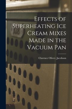 portada Effects of Superheating Ice Cream Mixes Made in the Vacuum Pan (en Inglés)