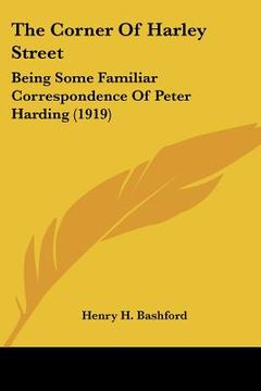 portada the corner of harley street: being some familiar correspondence of peter harding (1919) (en Inglés)