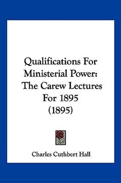 portada qualifications for ministerial power: the carew lectures for 1895 (1895) (en Inglés)