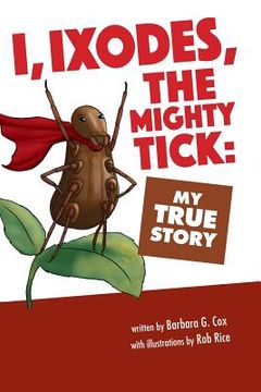 portada I, Ixodes, The Mighty Tick: My True Story (en Inglés)