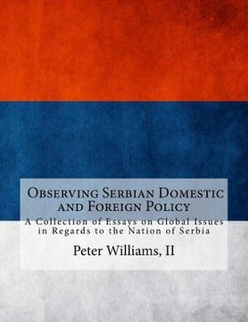 portada A Collection of Essays on Global Issues in Regards to the Nation of Serbia: Understanding Modern International Politics and Conflicts (en Inglés)
